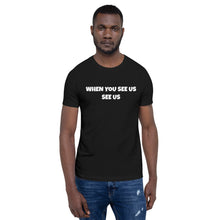 Load image into Gallery viewer, WHEN YOU SEE US SEE US - Short-Sleeve Unisex T-Shirt - Black - (no image)