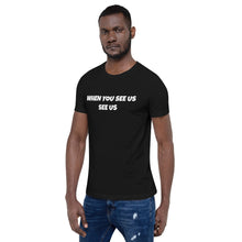 Load image into Gallery viewer, WHEN YOU SEE US SEE US - Short-Sleeve Unisex T-Shirt - Black - (no image)