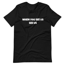 Load image into Gallery viewer, WHEN YOU SEE US SEE US - Short-Sleeve Unisex T-Shirt - Black - (no image)