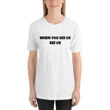 Load image into Gallery viewer, WHEN YOU SEE US SEE US - Short-Sleeve Unisex T-Shirt - WHITE (no image)
