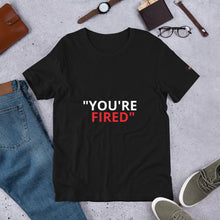 Load image into Gallery viewer, YOU&#39;RE FIRED - Short-Sleeve Unisex T-Shirt -Black
